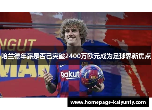 哈兰德年薪是否已突破2400万欧元成为足球界新焦点