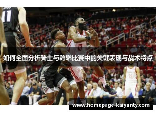 如何全面分析骑士与鹈鹕比赛中的关键表现与战术特点