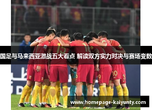 国足与马来西亚激战五大看点 解读双方实力对决与赛场变数