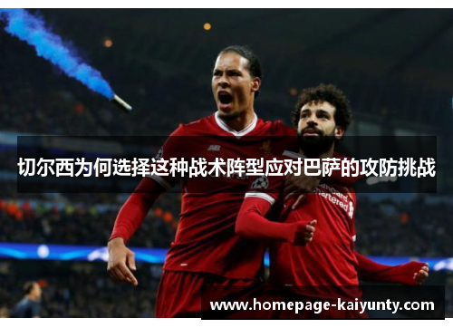 切尔西为何选择这种战术阵型应对巴萨的攻防挑战