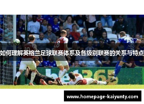 如何理解英格兰足球联赛体系及各级别联赛的关系与特点