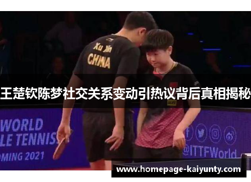 王楚钦陈梦社交关系变动引热议背后真相揭秘