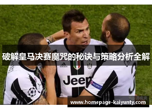 破解皇马决赛魔咒的秘诀与策略分析全解