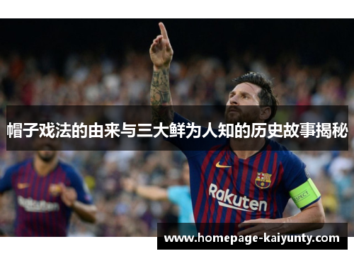 帽子戏法的由来与三大鲜为人知的历史故事揭秘 帽子戏法的由来与三大鲜为人知的历史故事揭秘