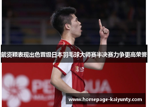 戴资颖表现出色晋级日本羽毛球大师赛半决赛力争更高荣誉 戴资颖表现出色晋级日本羽毛球大师赛半决赛力争更高荣誉