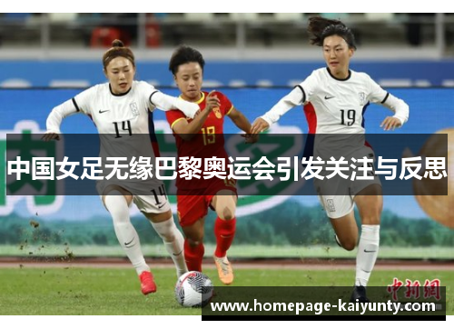中国女足无缘巴黎奥运会引发关注与反思
