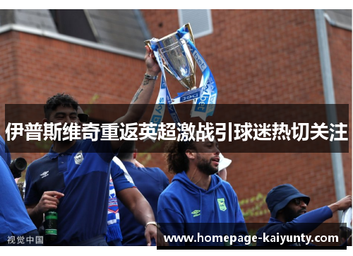 伊普斯维奇重返英超激战引球迷热切关注