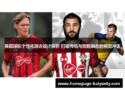 英超球队个性化球衣设计探析 打破传统与创新融合的视觉冲击
