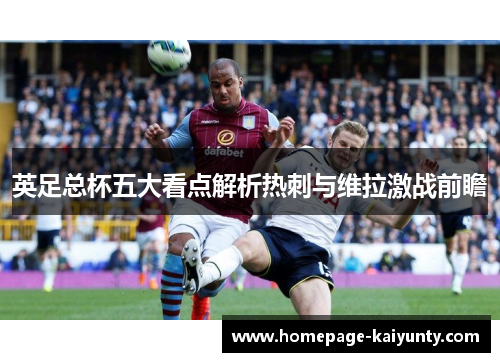 英足总杯五大看点解析热刺与维拉激战前瞻 英足总杯五大看点解析热刺与维拉激战前瞻